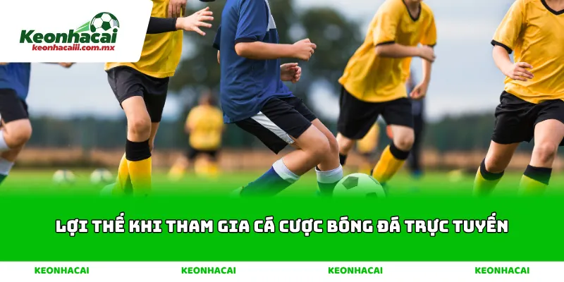 Lợi Thế Khi Tham Gia Cá Cược Bóng Đá Trực Tuyến